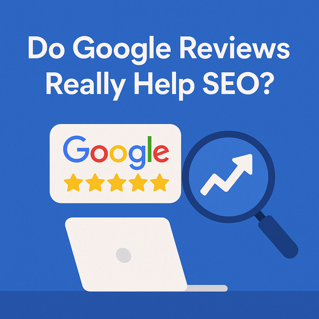 Google Reviews & SEO: Do They Actually Matter?